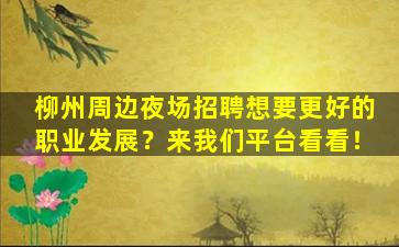 柳州周边夜场招聘想要更好的职业发展？来我们平台看看！